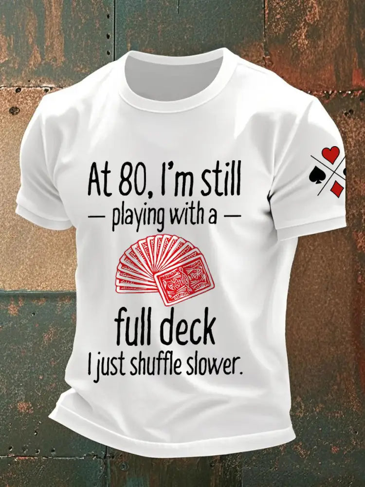 Men’s at 80 I’m still playing with a full deck I just shuffle slower T-shirts White / S