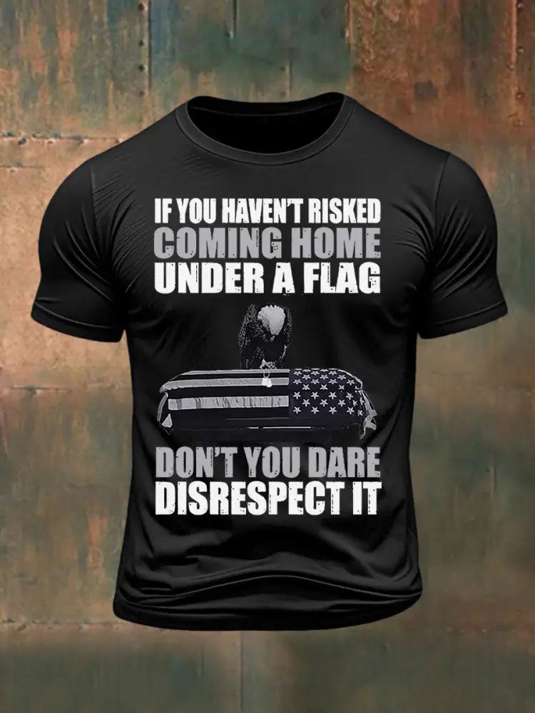 Men’s If you haven’t risked coming home under a flag Don’t you dare disrespect it Printed T-shirt Black / S