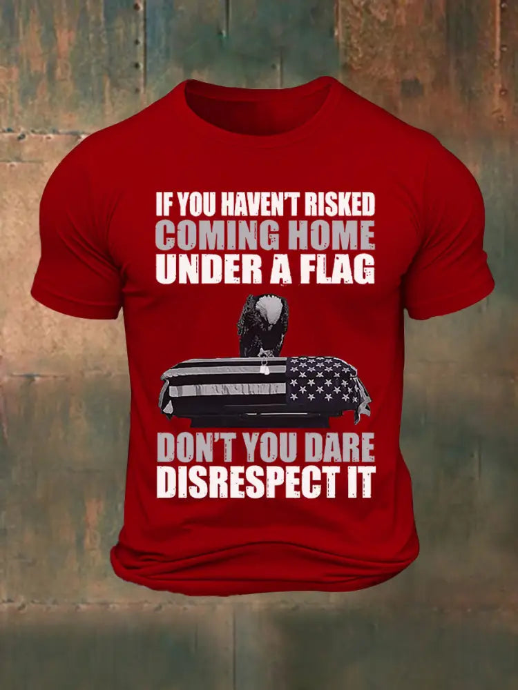 Men’s If you haven’t risked coming home under a flag Don’t you dare disrespect it Printed T-shirt Pure Red / S