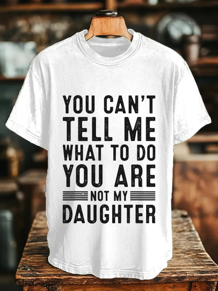 Men’s You can’t tell me what to do you are not my daughter T-shirts White / S