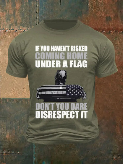Men’s If you haven’t risked coming home under a flag Don’t you dare disrespect it Printed T-shirt Army Green / S