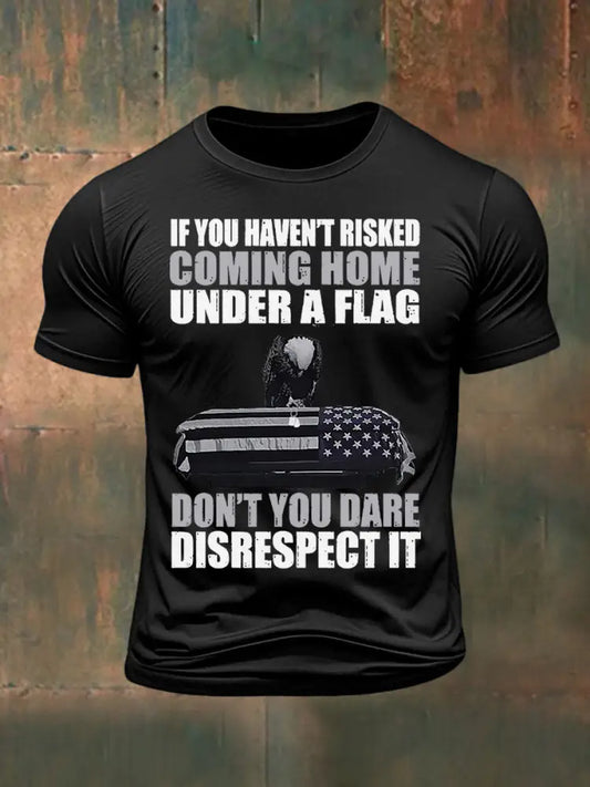 Men’s If you haven’t risked coming home under a flag Don’t you dare disrespect it Printed T-shirt Black / S