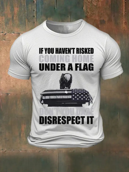 Men’s If you haven’t risked coming home under a flag Don’t you dare disrespect it Printed T-shirt White / S